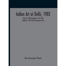 Indian Art At Delhi 1903: Being The Offical Catalogue Of The Delhi Exhibition 1902-1903 The Illust... 精裝版, Alpha Edition, 英文