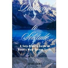 (英文圖書) Pathways to Solitude: A Solo Hiker's Guide to Banff's Most Serene Trails 平裝版, Independently Published, 英文