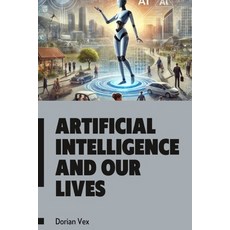 (英文圖書) Artificial Intelligence and Our Lives: Unraveling the Complexities Controversi... 平裝版, Independently Published, 英文