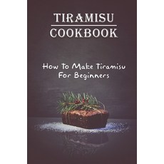 (英文圖書) Tiramisu Cookbook: How To Make Tiramisu For Beginners: Tiramisu Italian Delicacy 平裝版, Independently Published, 英文