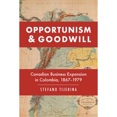 Opportunism and Goodwill: Canadian Business Expansion in Colombia 1867-1979 精裝版, University of Toronto Press, 英文