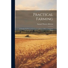 (英文圖書) Practical Farming: A Treatise On Present Farming Conditions & How to Improve Them 平裝版, Legare Street Press, 英文