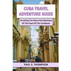 (英文圖書) Cuba Travel Adventure Guide: Unveiling The Allure And Mystique Of The Pearl Of The Caribbean 平裝版, Independently Published, 英文