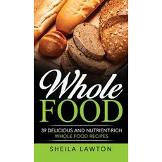 (英文圖書) Whole Food: 39 Delicious And Nutrient-Rich Whole food Recipes 精裝版, Ationa Publications, 英文