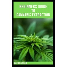 Beginners Guide to Cannabis Extraction: Guides on How to Extract Cannnabis for Different Useage 平裝版, Independently Published, 英文