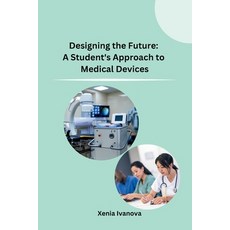 (英文圖書) Designing the Future: A Student's Approach to Medical Devices 平裝版, Independent, 英文