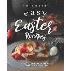 Splendid Easy Easter Recipes: Simply the Best Cookbook of Springtime Dish Ideas! 平裝版, Independently Published, 英文