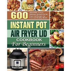 Instant Pot Air Fryer Lid Cookbook for Beginners 平裝版, Pearl Clark, 英文
