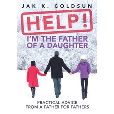Help! I'm the Father of a Daughter: Practical Advice for a Father from a Father 平裝版, Independently Published, 英文