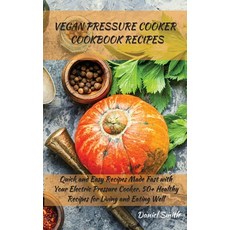 Vegan Pressure Cooker Cookbook Recipes: Quick and Easy Recipes Made Fast with Your Electric Pressure... 精裝版, Daniel Smith, 英文