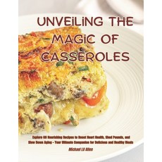 (英文圖書) Unveiling the Magic of Casseroles: Explore 60 Nourishing Recipes to Boost Heart... 平裝版, Independently Published, 英文