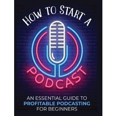 (英文圖書) How to Start a Podcast: An Essential Guide to Profitable Podcasting for Beginners. 精裝版, Toni Fernandez, 英文