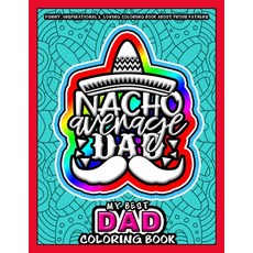My Best Dad Coloring Book - Nacho Average Dad: Funny Inspirational & Loving Coloring Book about Pro... 平裝版, Independently Published, 英語