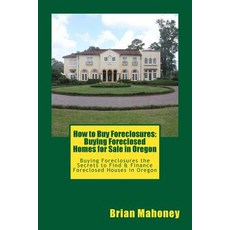 How to Buy Foreclosures: Buying Foreclosed Homes for Sale in Oregon: Buying Foreclosures the Secrets... 平裝版, Createspace Independent Publishing Platform, 英文