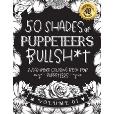 50 Shades of puppeteers Bullsh*t: Swear Word Coloring Book For puppeteers: Funny gag gift for puppet... 平裝版, Independently Published, 英文