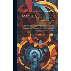 (英文圖書) Machine Design: A Manual of Practical Instruction in the Art of Creating Machinery for Specif... 精裝版, Legare Street Press, 英文