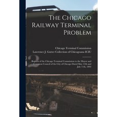 (英文圖書) The Chicago Railway Terminal Problem: Reports of the Chicago Terminal Commission to the Mayor... 平裝版, Legare Street Press, 英文