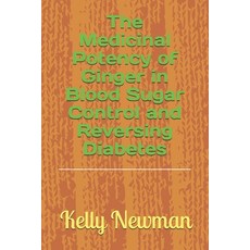 The Medicinal Potency of Ginger in Blood Sugar Control and Reversing Diabetes 平裝版, Independently Published, 英語