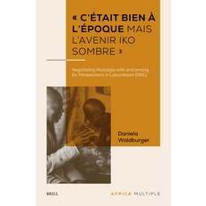 (英文書) « c'Était Bien À l'Époque Mais l'Avenir Iko Sombre »： Negotiating Nostalgia wit... 精裝版, Brill, 英文