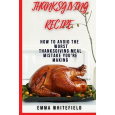Thanksgiving Recipe: How to Avoid the Worst Thanksgiving Meal Mistake You're Making 平裝版, Independently Published, 英文