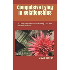 Compulsive Lying In Relationships: The Comprehensive Guide to Building Trust And Emotional Intimacy 平裝版, Independently Published, 英文