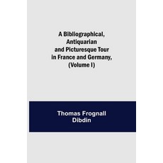(英文圖書) A Bibliographical Antiquarian and Picturesque Tour in France and Germany (Volume I) 平裝版, Alpha Edition, 英文