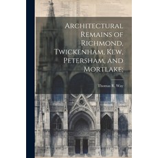 (英文圖書) Architectural Remains of Richmond Twickenham Kew Petersham and Mortlake; 平裝版, Legare Street Press, 英文