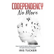 Codependency No More: How to Spet its Signs Effects and Develop the Right Recovery Strategies 精裝版, Iris Tucker, 英文