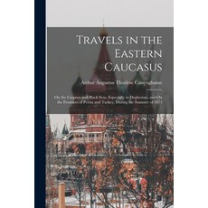 (英文圖書) Travels in the Eastern Caucasus: On the Caspian and Black Seas Especially in Daghestan and ... 平裝版, Legare Street Press, 英文