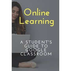 (英文圖書) Online Learning: A Student's Guide To Google Classroom: Digital And Virtual Lesson 平裝版, Independently Published, 英文