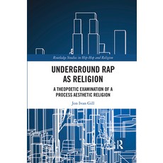 Underground Rap as Religion: A Theopoetic Examination of a Process Aesthetic Religion 平裝版, Routledge, 英文
