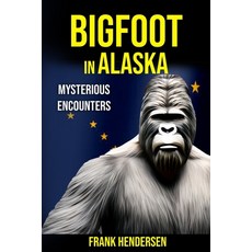 (英文圖書) Bigfoot in Alaska: Mysterious Encounters 平裝版, Independently Published, 英文