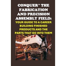 (英文圖書) Conquer the Fabrication and Precision Assembly Field: Your Guide to a Career Bu... 平裝版, Independently Published, 英文