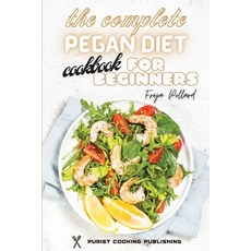 (英文圖書) The Complete Pegan Diet Cookbook for Beginners: Fall in Love With These Amazingly Tasty and E... 平裝版, Purist Cooking Publishing, 英文