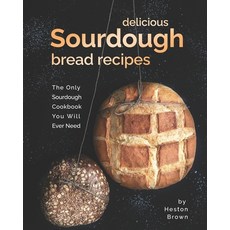 Delicious Sourdough Bread Recipes: The Only Sourdough Cookbook You Will Ever Need 平裝版, Independently Published, 英語
