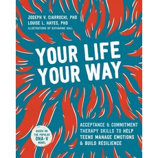 Your Life Your Way: Acceptance and Commitment Therapy Skills to Help Teens Manage Emotions and Buil... 平裝版, Instant Help Publications, 英文
