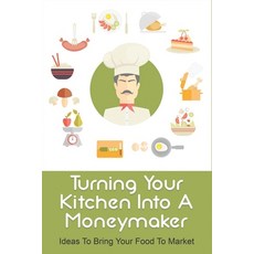 (英文圖書) Turning Your Kitchen Into A Moneymaker: Ideas To Bring Your Food To Market: How To Do Marketi... 平裝版, Independently Published, 英文