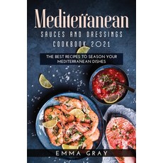 Mediterranean Sauces and Dressings Cookbook 2021: The Best Recipes To Season Your Mediterranean Dishes 平裝版, Emma Gray, 英文