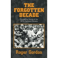 (英文圖書) The Forgotten Decade: Compelling Stories of the 1970s Cleveland Browns 平裝版, iUniverse, 英文