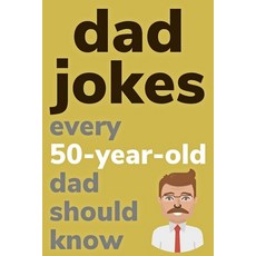 (英文圖書) Dad Jokes Every 50 Year Old Dad Should Know: Plus Bonus Try Not To Laugh Game 平裝版, Independently Published, 英文