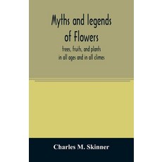 Myths and legends of flowers trees fruits and plants: in all ages and in all climes 平裝版, Alpha Edition, 英文