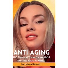 (英文圖書) ANTI AGING - 100 Tips and Tricks for Youthful Skin and Radiant Health: A Comprehensive Guide ... 精裝版, Lulu.com, 英文