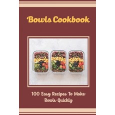 (英文圖書) Bowls Cookbook: 100 Easy Recipes To Make Bowls Quickly 平裝版, Independently Published, 英文