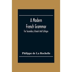 A Modern French Grammar: For Secondary Schools And Colleges 平裝版, Alpha Edition, 英文