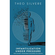 (英文圖書) Infantilization Under Pressure: How Maturity Transforms Challenges into Growth 平裝版, Independently Published, 英文