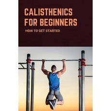 (英文圖書) Calisthenics For Beginners: How To Get Started: Guide To Calisthenics 平裝版, Independently Published, 英文