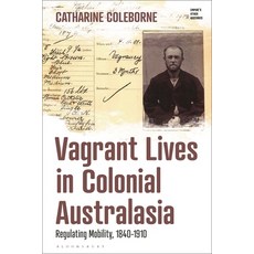 (英文圖書) Vagrant Lives in Colonial Australasia: Regulating Mobility and Movement 1840-1920 精裝版, Bloomsbury Academic, 英文