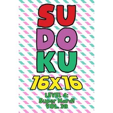 Sudoku 16 x 16 Level 4: Super Hard! Vol. 39: Play 16x16 Grid Sudoku Super Hard Level Volumes 1-40 So... 平裝版, Independently Published, 英文