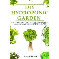 DIY Hydroponic Gardens: A Step by Step the complete guide for beginners on how to build their hydrop... 平裝版, Independently Published, 英文