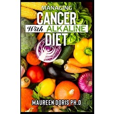Managing Cancer with Alkaline Diet: Scientifically Prоvеn ways to Prevent & Rеv... 平裝版, Independently Published, 英文
